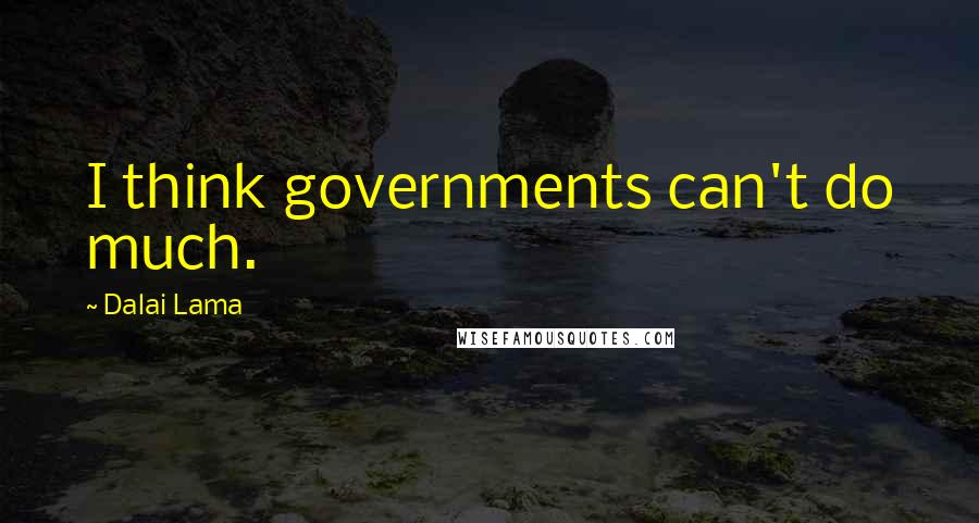 Dalai Lama Quotes: I think governments can't do much.