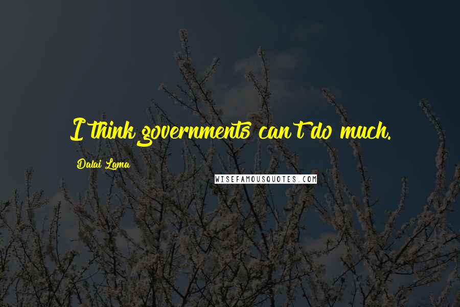 Dalai Lama Quotes: I think governments can't do much.