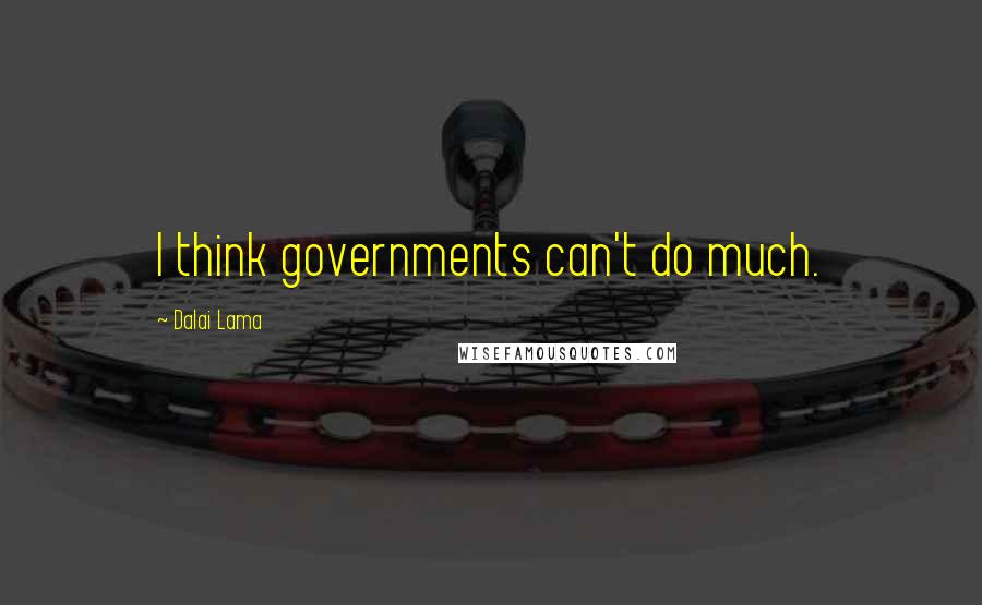 Dalai Lama Quotes: I think governments can't do much.