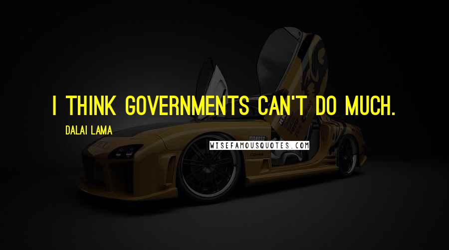 Dalai Lama Quotes: I think governments can't do much.