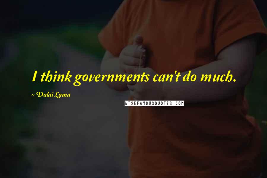 Dalai Lama Quotes: I think governments can't do much.