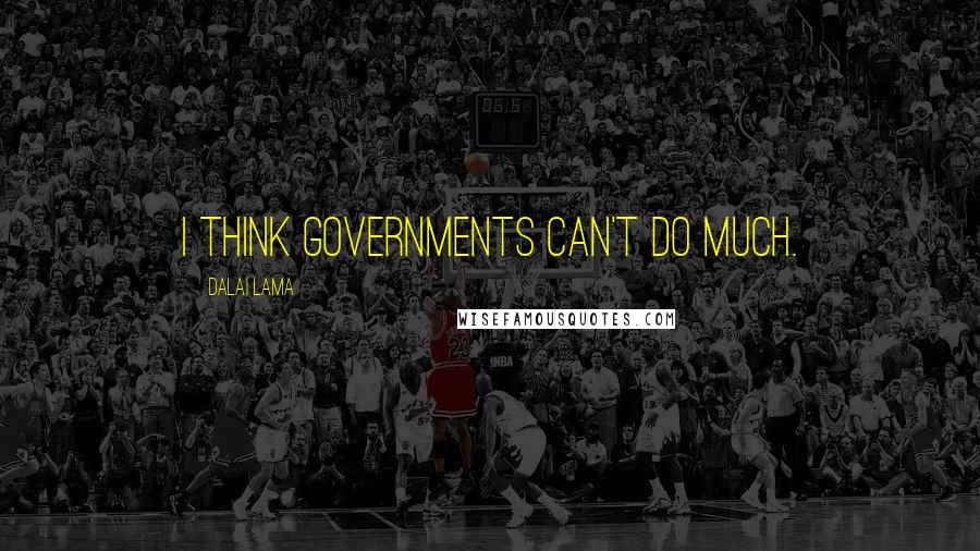 Dalai Lama Quotes: I think governments can't do much.