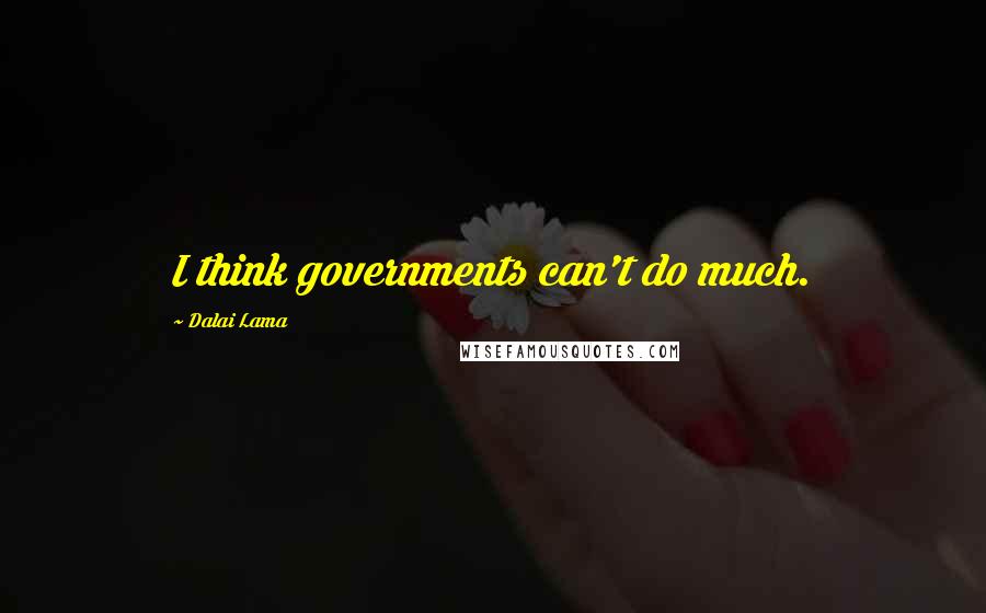Dalai Lama Quotes: I think governments can't do much.