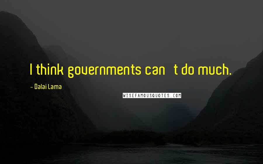 Dalai Lama Quotes: I think governments can't do much.