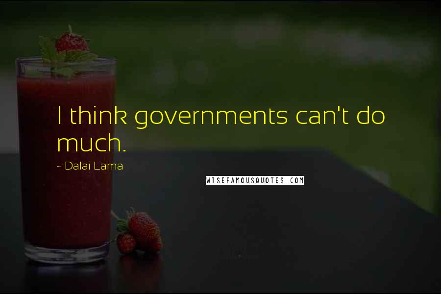 Dalai Lama Quotes: I think governments can't do much.
