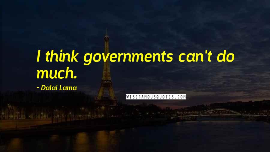 Dalai Lama Quotes: I think governments can't do much.