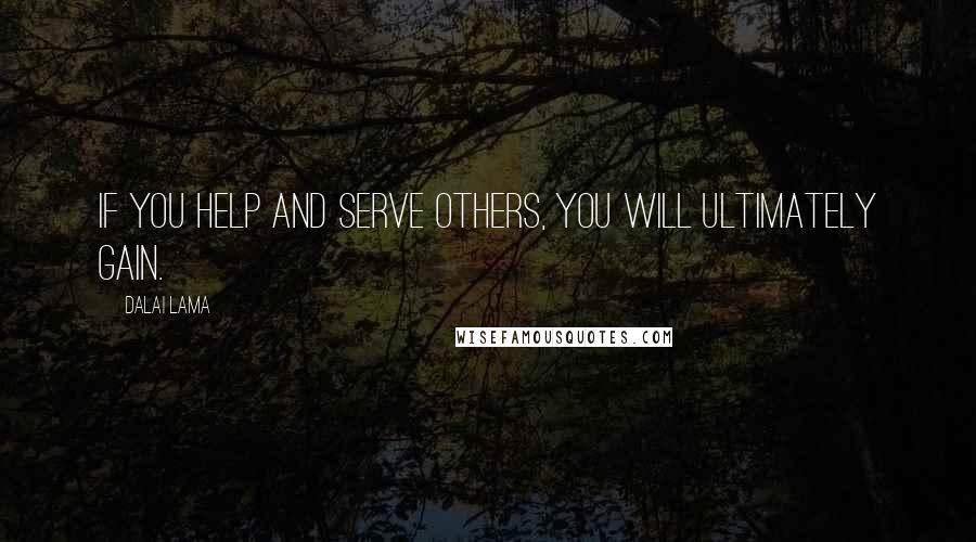 Dalai Lama Quotes: If you help and serve others, you will ultimately gain.