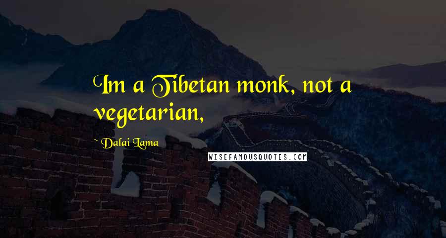 Dalai Lama Quotes: Im a Tibetan monk, not a vegetarian,