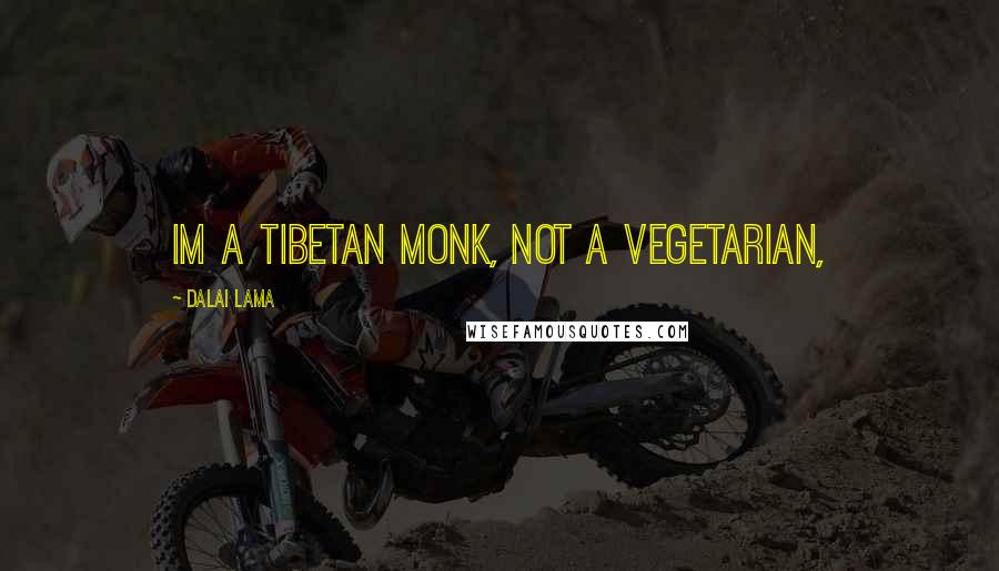 Dalai Lama Quotes: Im a Tibetan monk, not a vegetarian,