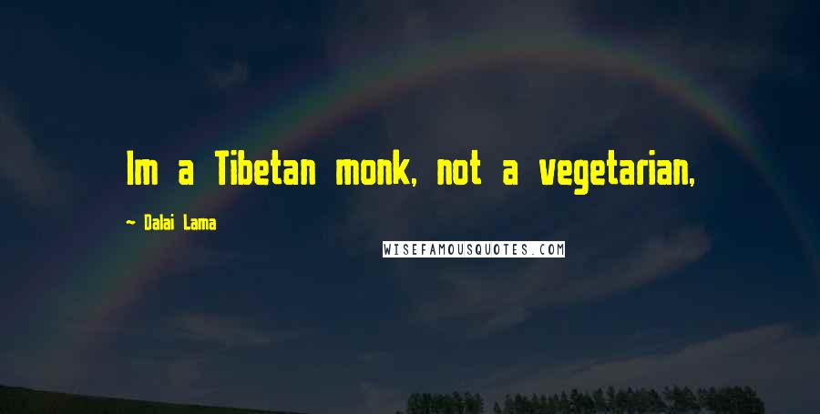 Dalai Lama Quotes: Im a Tibetan monk, not a vegetarian,