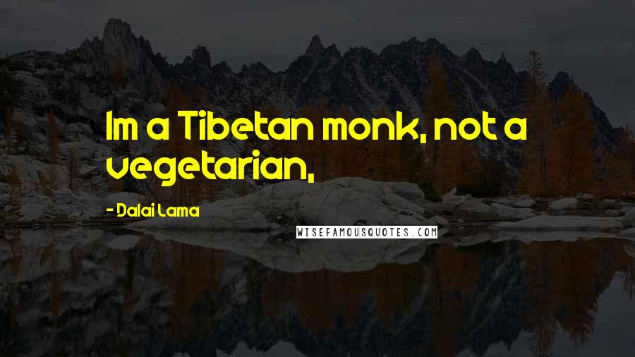 Dalai Lama Quotes: Im a Tibetan monk, not a vegetarian,