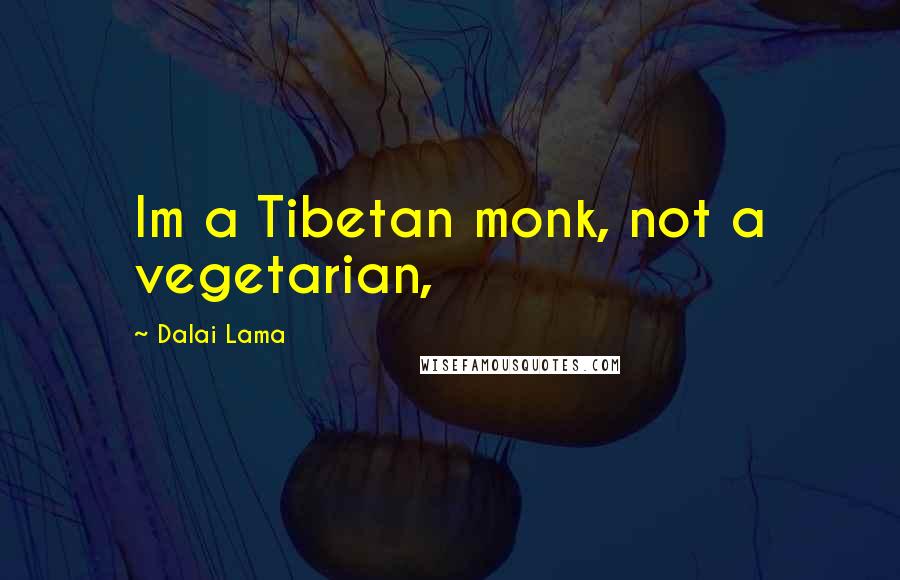 Dalai Lama Quotes: Im a Tibetan monk, not a vegetarian,