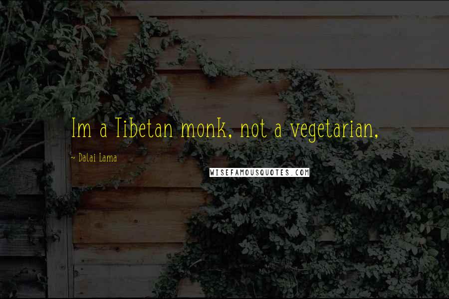 Dalai Lama Quotes: Im a Tibetan monk, not a vegetarian,