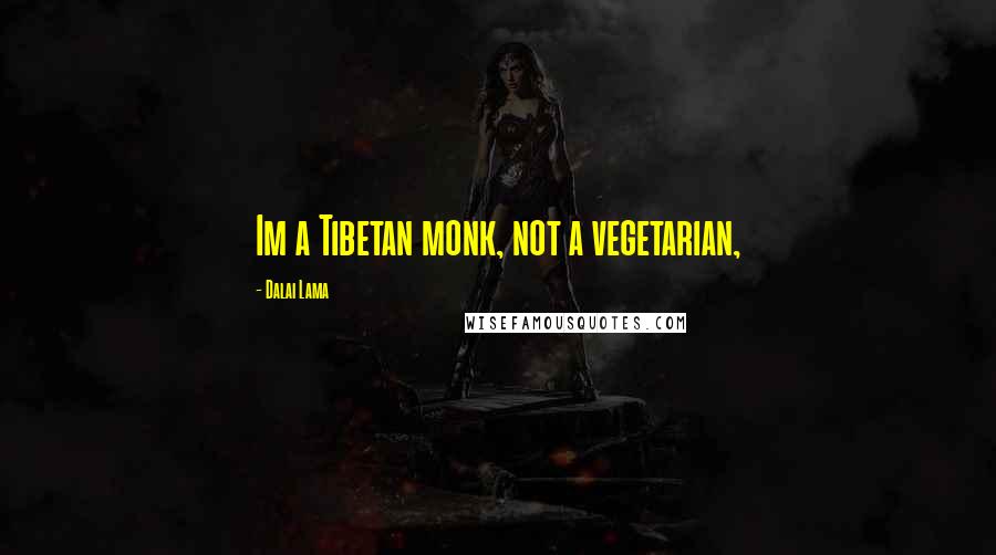 Dalai Lama Quotes: Im a Tibetan monk, not a vegetarian,