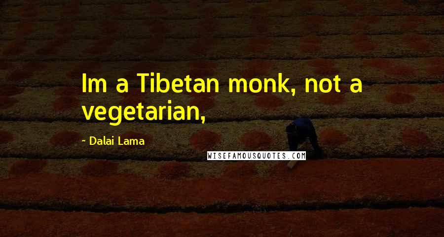 Dalai Lama Quotes: Im a Tibetan monk, not a vegetarian,