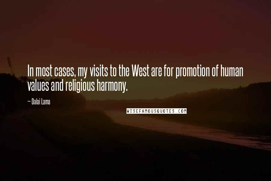 Dalai Lama Quotes: In most cases, my visits to the West are for promotion of human values and religious harmony.