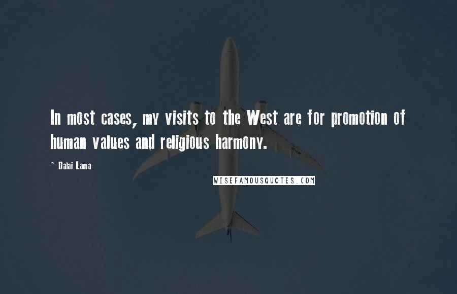 Dalai Lama Quotes: In most cases, my visits to the West are for promotion of human values and religious harmony.