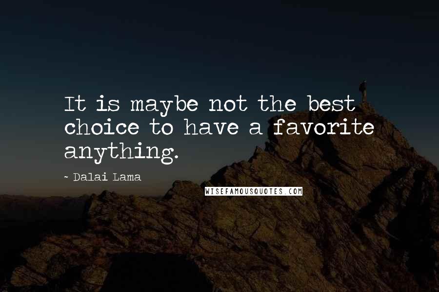 Dalai Lama Quotes: It is maybe not the best choice to have a favorite anything.