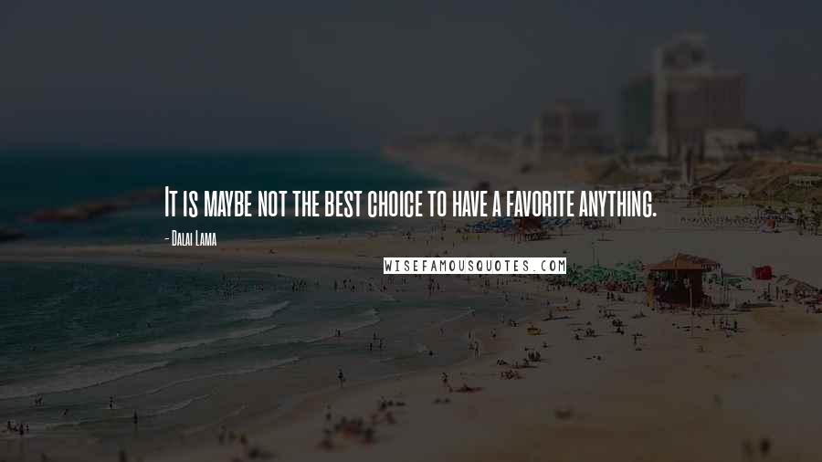 Dalai Lama Quotes: It is maybe not the best choice to have a favorite anything.