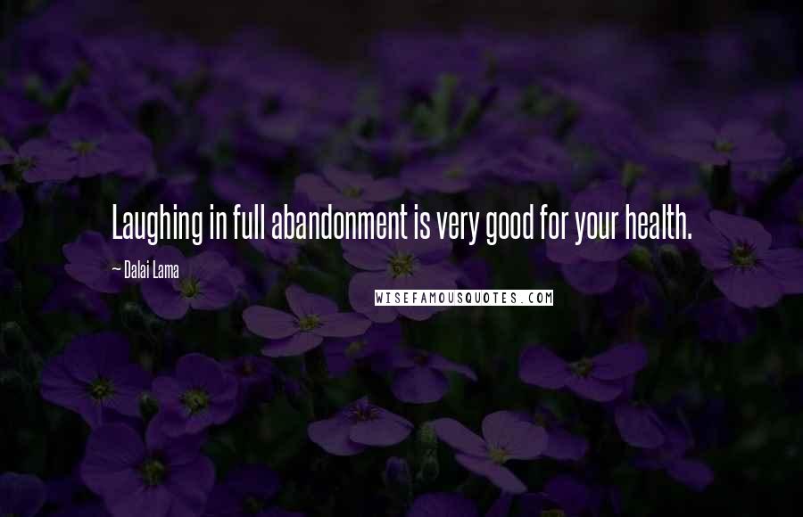 Dalai Lama Quotes: Laughing in full abandonment is very good for your health.