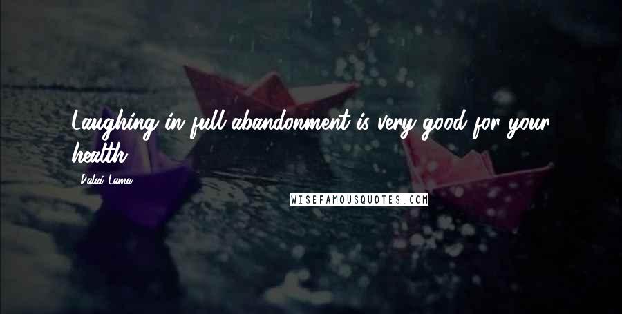 Dalai Lama Quotes: Laughing in full abandonment is very good for your health.