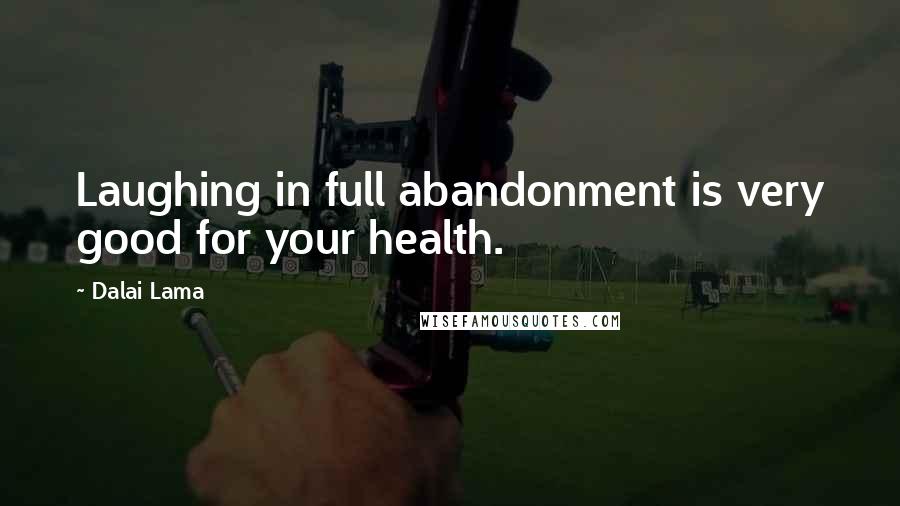 Dalai Lama Quotes: Laughing in full abandonment is very good for your health.