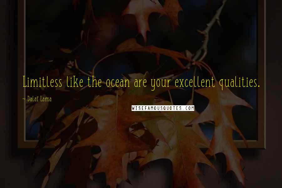 Dalai Lama Quotes: Limitless like the ocean are your excellent qualities.