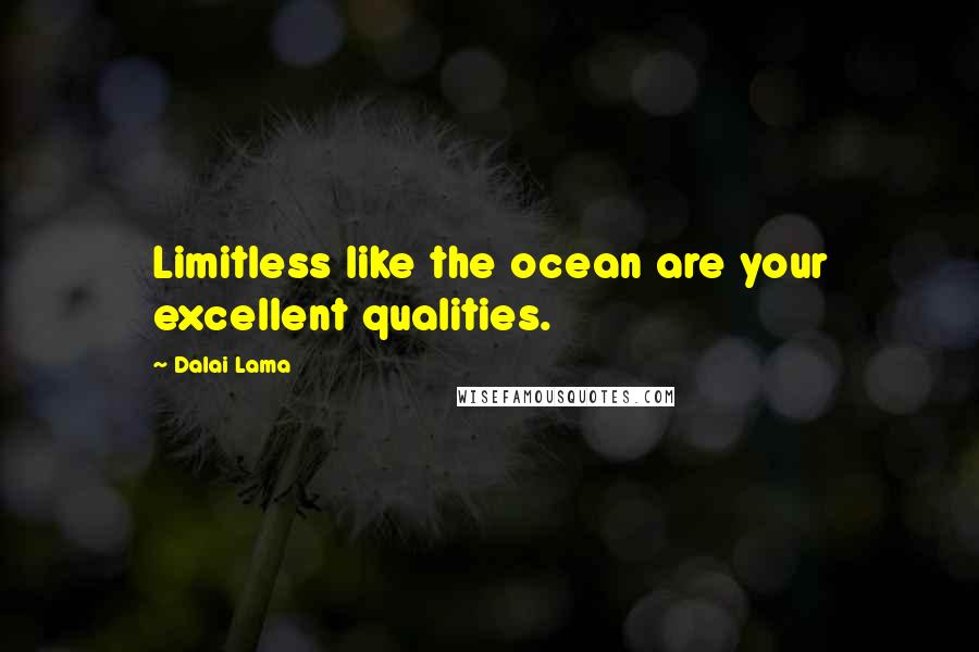 Dalai Lama Quotes: Limitless like the ocean are your excellent qualities.