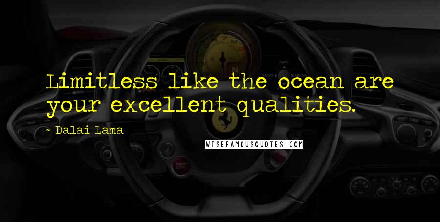 Dalai Lama Quotes: Limitless like the ocean are your excellent qualities.