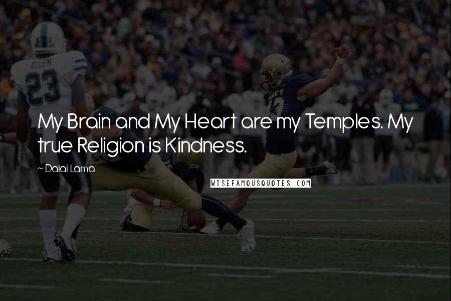 Dalai Lama Quotes: My Brain and My Heart are my Temples. My true Religion is Kindness.