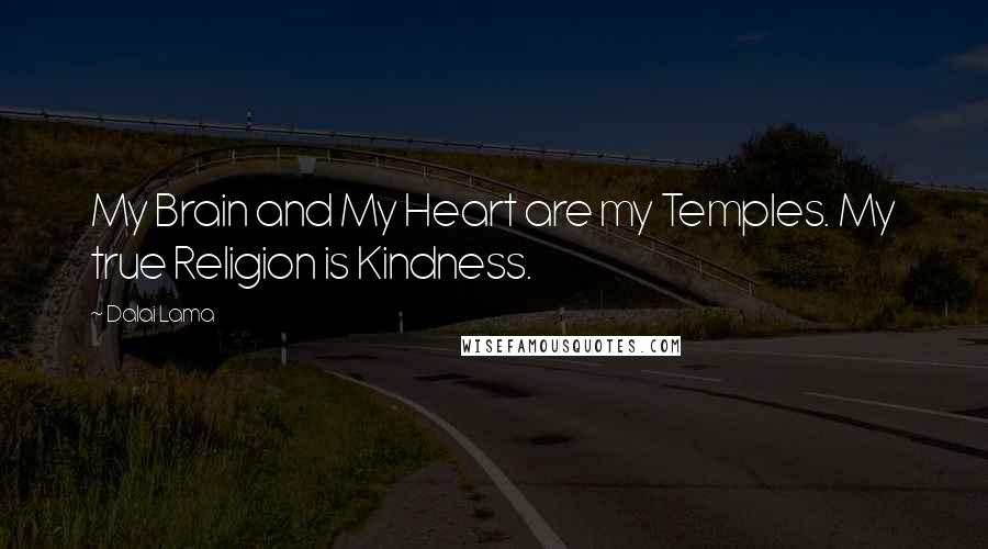 Dalai Lama Quotes: My Brain and My Heart are my Temples. My true Religion is Kindness.