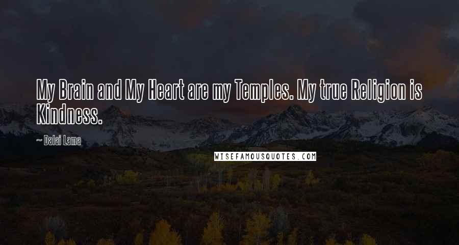 Dalai Lama Quotes: My Brain and My Heart are my Temples. My true Religion is Kindness.