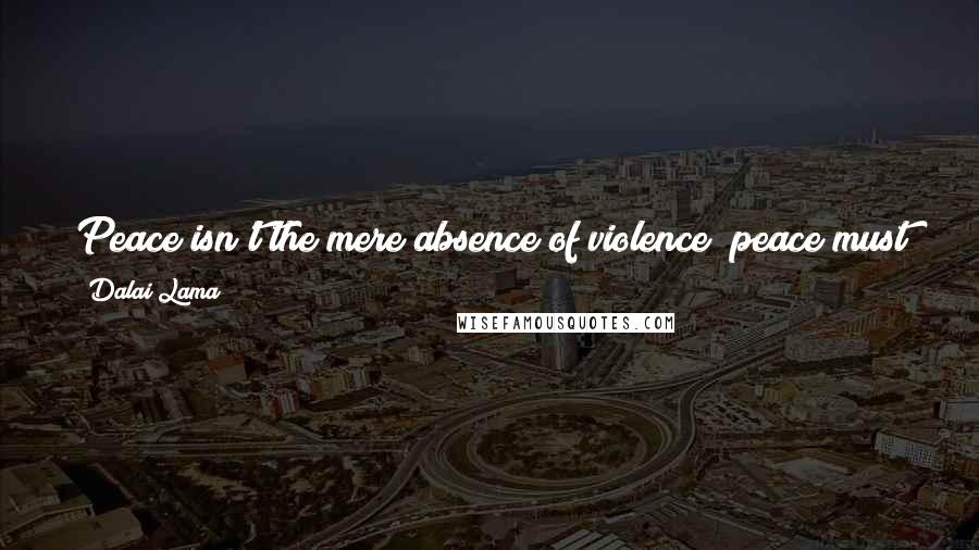 Dalai Lama Quotes: Peace isn't the mere absence of violence; peace must come from inner peace. And inner peace comes from taking others' interests into account.