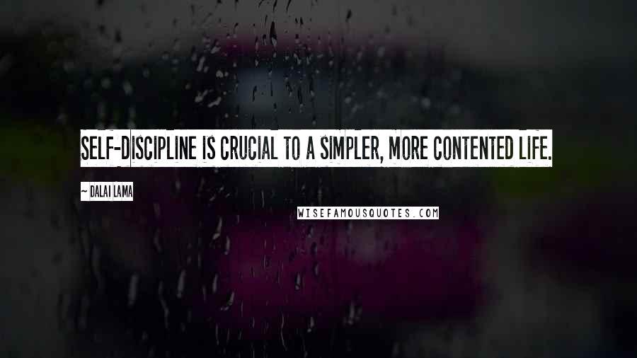 Dalai Lama Quotes: Self-discipline is crucial to a simpler, more contented life.