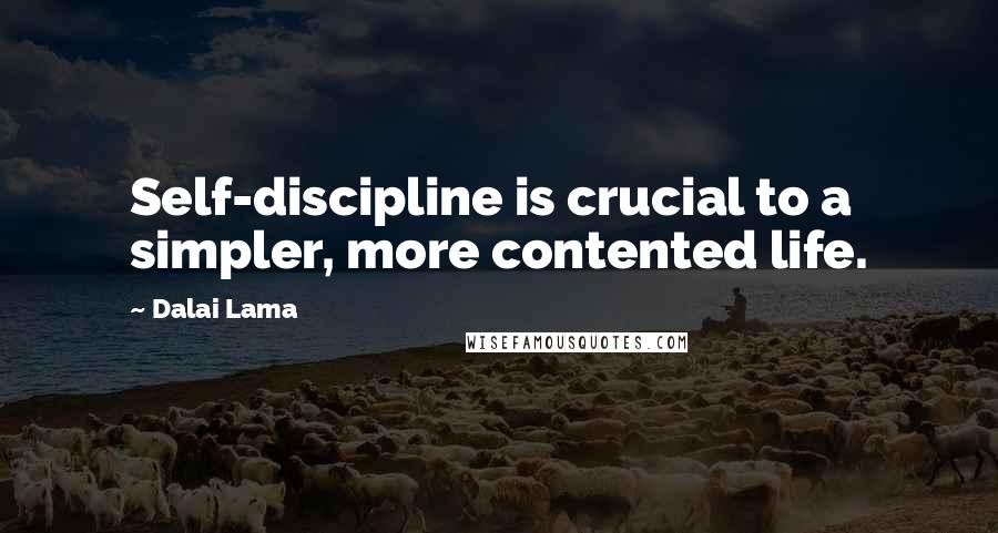 Dalai Lama Quotes: Self-discipline is crucial to a simpler, more contented life.