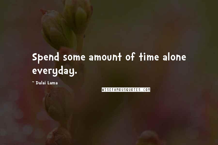 Dalai Lama Quotes: Spend some amount of time alone everyday.