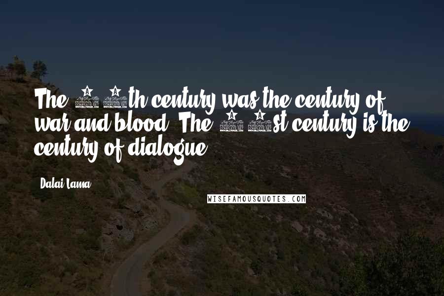 Dalai Lama Quotes: The 20th century was the century of war and blood. The 21st century is the century of dialogue.