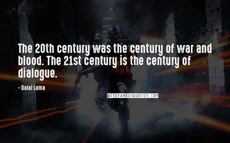 Dalai Lama Quotes: The 20th century was the century of war and blood. The 21st century is the century of dialogue.