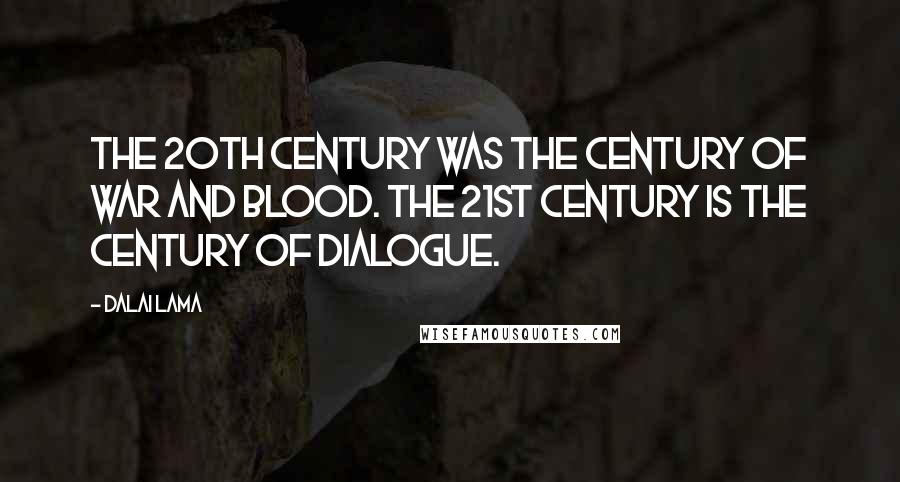 Dalai Lama Quotes: The 20th century was the century of war and blood. The 21st century is the century of dialogue.