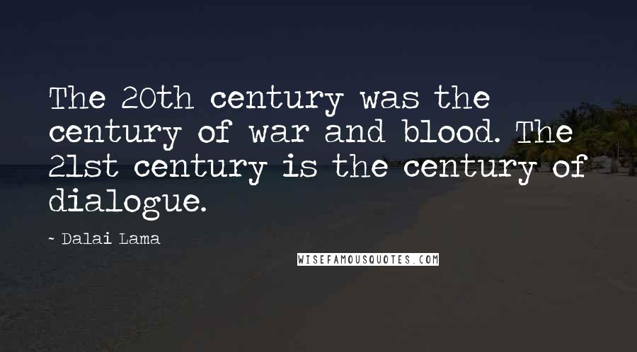 Dalai Lama Quotes: The 20th century was the century of war and blood. The 21st century is the century of dialogue.
