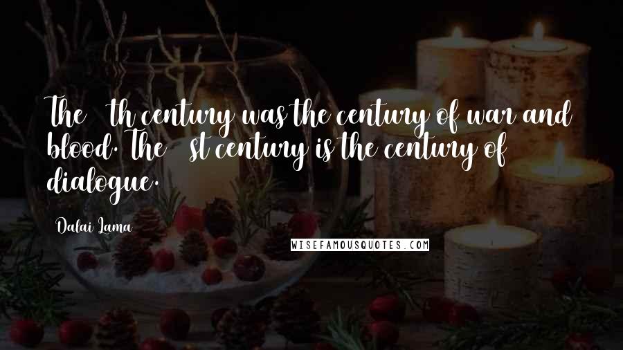 Dalai Lama Quotes: The 20th century was the century of war and blood. The 21st century is the century of dialogue.