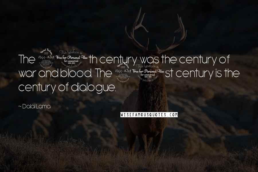 Dalai Lama Quotes: The 20th century was the century of war and blood. The 21st century is the century of dialogue.