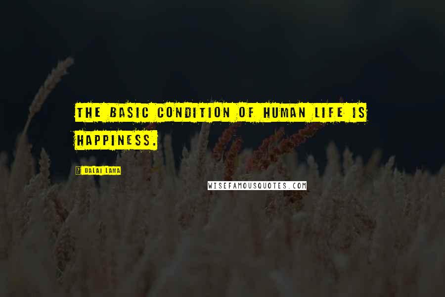 Dalai Lama Quotes: The basic condition of human life is happiness.