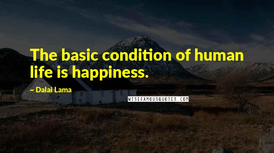 Dalai Lama Quotes: The basic condition of human life is happiness.