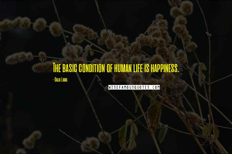 Dalai Lama Quotes: The basic condition of human life is happiness.