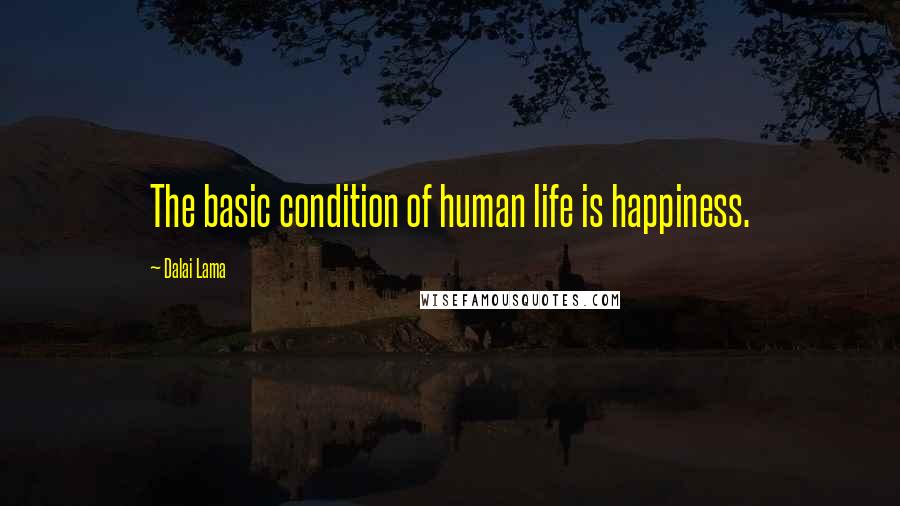 Dalai Lama Quotes: The basic condition of human life is happiness.