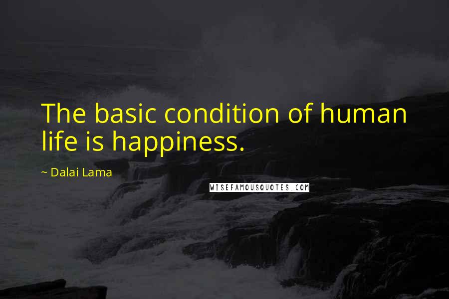 Dalai Lama Quotes: The basic condition of human life is happiness.