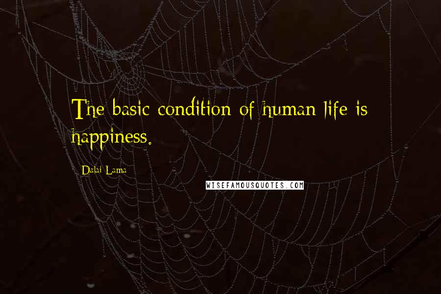 Dalai Lama Quotes: The basic condition of human life is happiness.