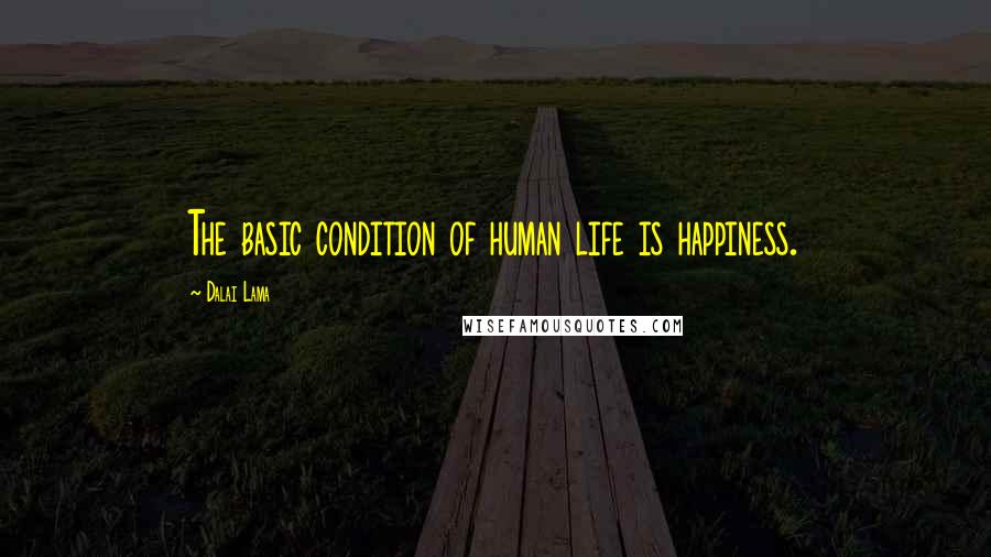 Dalai Lama Quotes: The basic condition of human life is happiness.