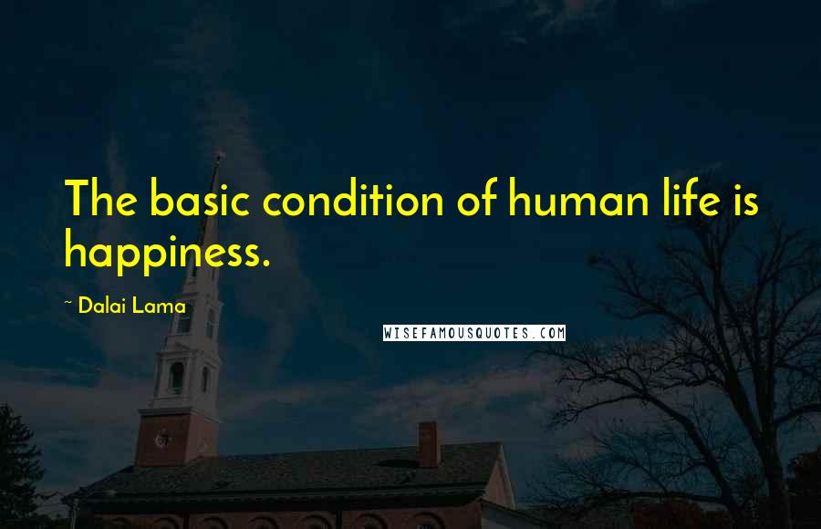 Dalai Lama Quotes: The basic condition of human life is happiness.